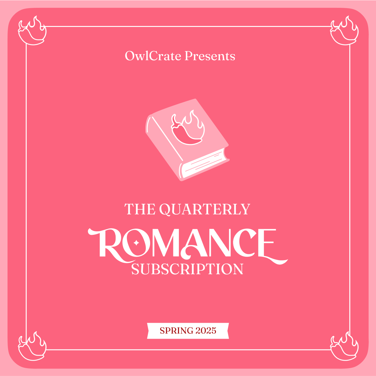 A graphic with white text at the top reading OwlCrate Presents with an icon of a light pink book with a pink chili and a light pink flame behind it. Under the icon is white text that reads The Quarterly Romance Subscription, and a small rectangular banner at the bottom reads Spring 2025. The graphic has a pink background and a white border, made up of a chili and flame icon in each corner, connected by white lines going all around.